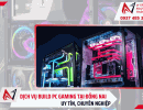 Dịch vụ build PC gaming tại Đồng Nai uy tín, chuyên nghiệp 