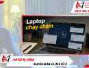 Laptop bị chậm: Nguyên nhân và cách xử lý