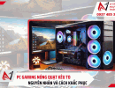 PC gaming nóng quạt kêu to: Nguyên nhân và Cách khắc phục