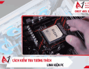 Cách kiểm tra tương thích linh kiện PC dễ hiểu 