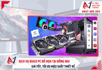 Dịch vụ build PC đồ họa tại Đồng Nai theo yêu cầu, giá tốt, uy tín