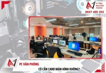 PC văn phòng có cần card màn hình không? Giải đáp chỉ tiết