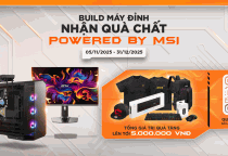POWERED BY MSI - BUILD MÁY ĐỈNH, NHẬN QUÀ CHẤT 