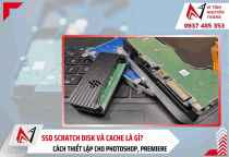 SSD scratch disk và cache là gì? Cách thiết lập cho Photoshop, Premiere