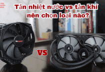 Tản nhiệt nước vs tản khí – nên chọn loại nào?