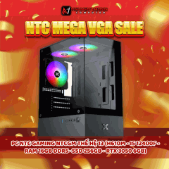 NTC MEGA VGA SALE - PC NTC GAMING NTCGM THẾ HỆ 13 (H610M - I5 12400F - RAM 16GB DDR5- SSD 256GB - RTX 3050 6GB)