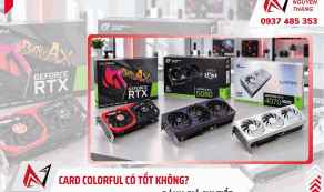 Card Colorful có tốt không? Đánh giá chi tiết và đâu là phiên bản đáng mua