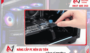 Nâng cấp PC nên ưu tiên nâng gì trước ? 