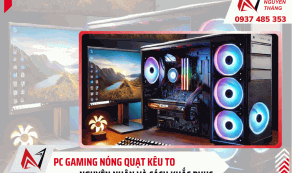 PC gaming nóng quạt kêu to: Nguyên nhân và Cách khắc phục