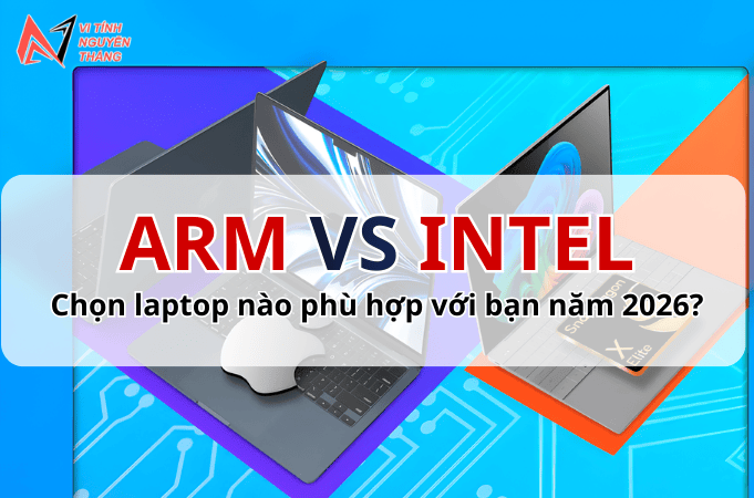 nên chọn laptop Arm và Intel năm 2026